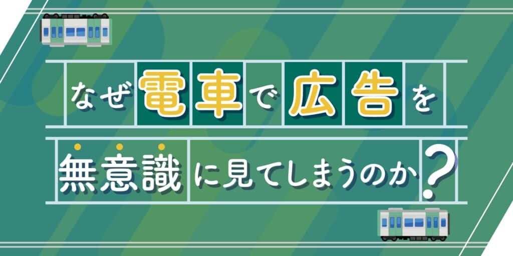 電車広告はなぜ見てしまうのか？